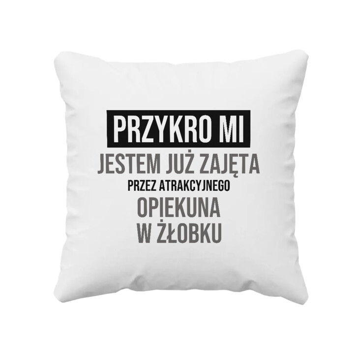 Przykro mi, jestem już zajęta przez atrakcyjnego opiekuna w żłobku - poduszka na prezent