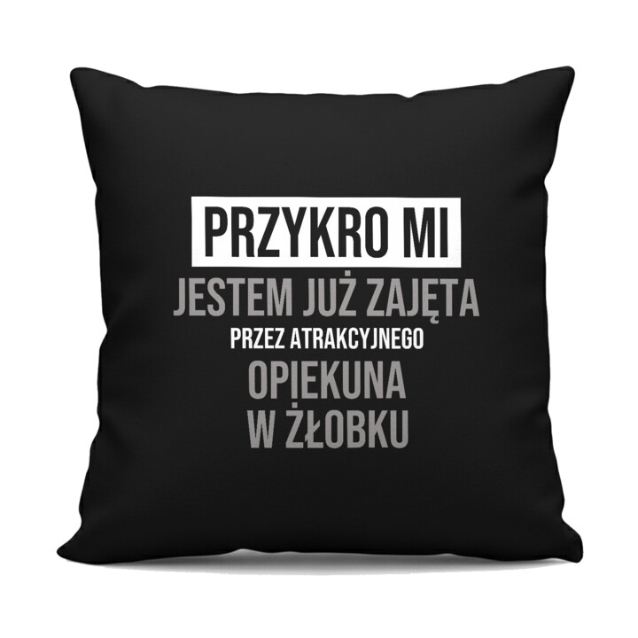 Przykro mi, jestem już zajęta przez atrakcyjnego opiekuna w żłobku - czarna poduszka na prezent