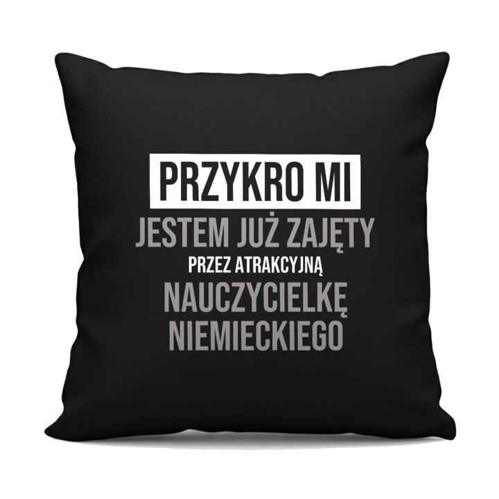 Przykro mi, jestem już zajęty przez atrakcyjną nauczycielkę niemieckiego - czarna poduszka na prezent