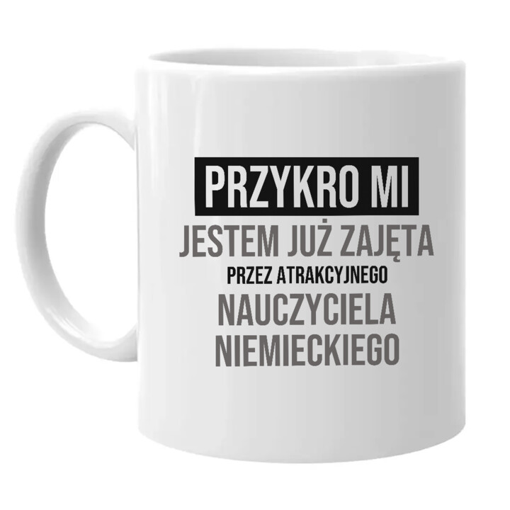 Przykro mi, jestem już zajęta przez atrakcyjnego nauczyciela niemieckiego - kubek na prezent
