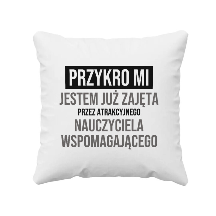 Przykro mi, jestem już zajęta przez atrakcyjnego nauczyciela wspomagającego - poduszka na prezent