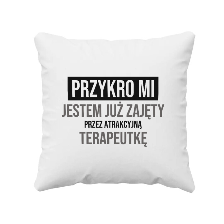 Przykro mi, jestem już zajęty przez atrakcyjną terapeutkę - poduszka na prezent