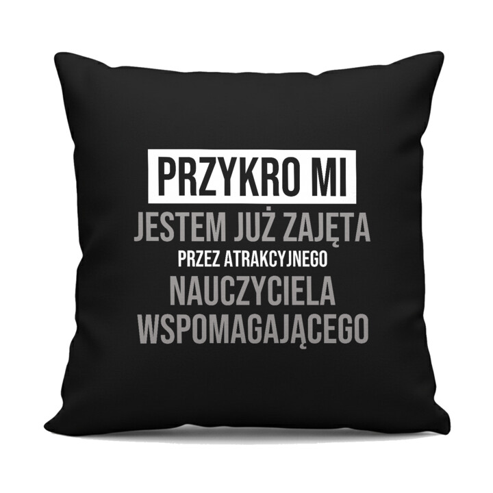 Przykro mi, jestem już zajęta przez atrakcyjnego nauczyciela wspomagającego - czarna poduszka na prezent