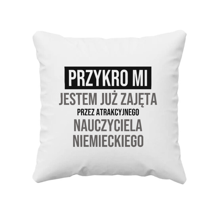 Przykro mi, jestem już zajęta przez atrakcyjnego nauczyciela niemieckiego - poduszka na prezent