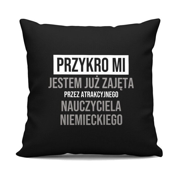 Przykro mi, jestem już zajęta przez atrakcyjnego nauczyciela niemieckiego - czarna poduszka na prezent