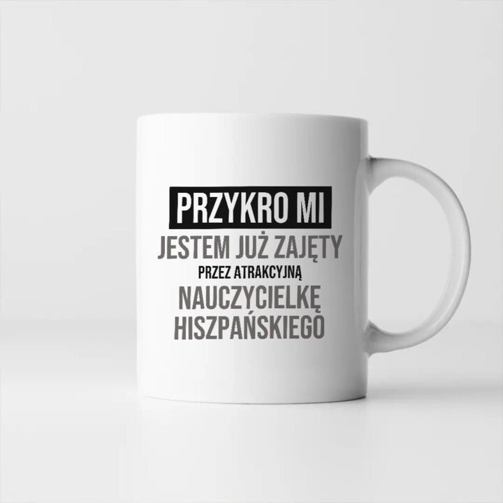 Przykro mi, jestem już zajęty przez atrakcyjną nauczycielkę hiszpańskiego - kubek na prezent
