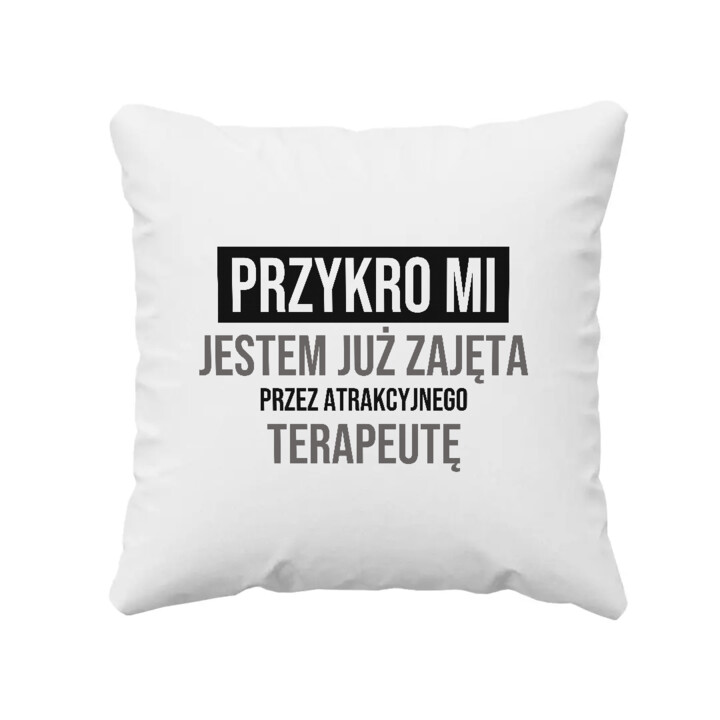 Przykro mi, jestem już zajęta przez atrakcyjnego terapeutę - poduszka na prezent