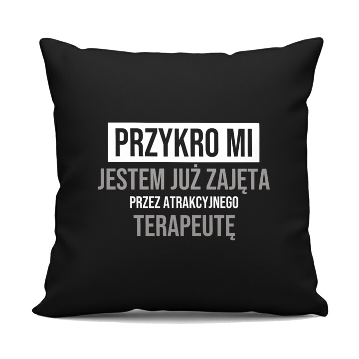 Przykro mi, jestem już zajęta przez atrakcyjnego terapeutę - czarna poduszka na prezent