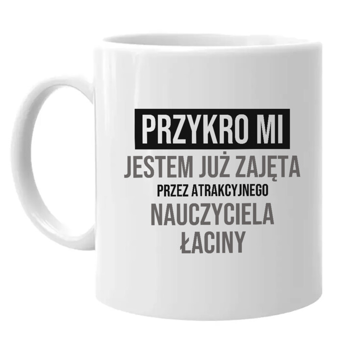 Przykro mi, jestem już zajęta przez atrakcyjnego nauczyciela łaciny - kubek na prezent