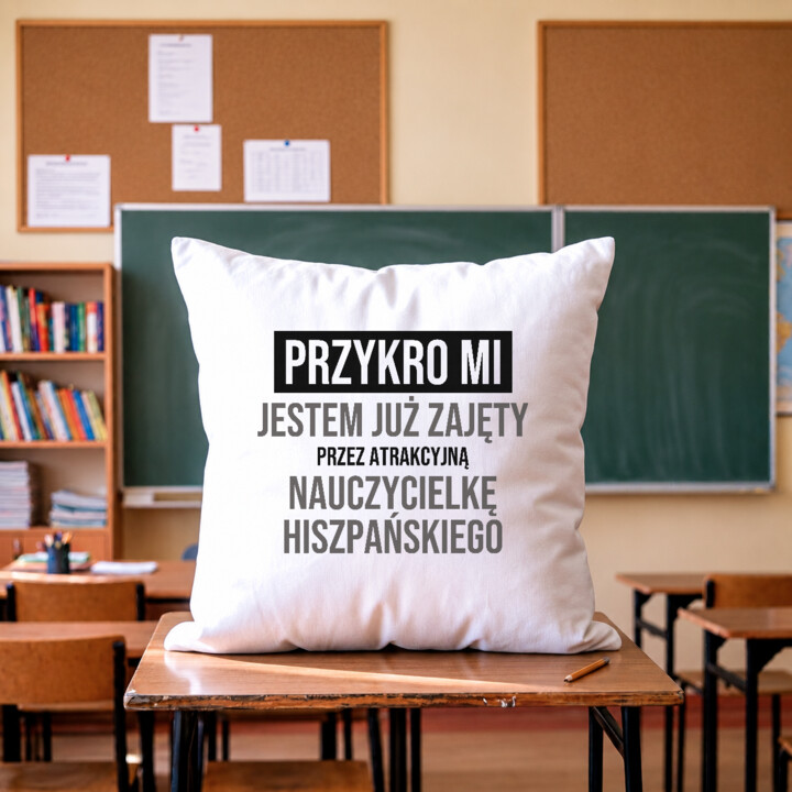 Przykro mi, jestem już zajęty przez atrakcyjną nauczycielkę hiszpańskiego - poduszka na prezent