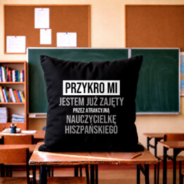 Przykro mi, jestem już zajęty przez atrakcyjną nauczycielkę hiszpańskiego - czarna poduszka na prezent