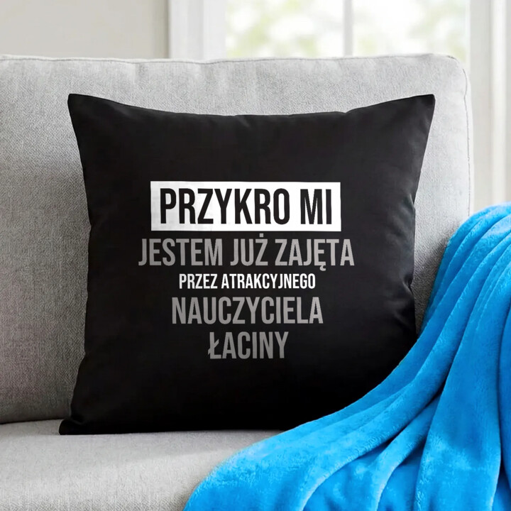 Przykro mi, jestem już zajęta przez atrakcyjnego nauczyciela łaciny - czarna poduszka na prezent
