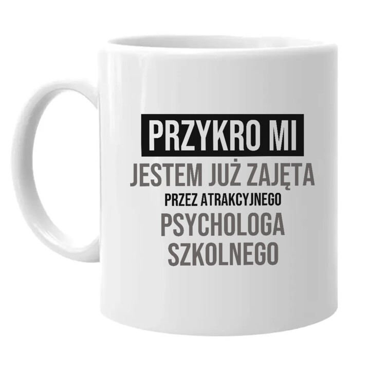 Przykro mi, jestem już zajęta przez atrakcyjnego psychologa szkolnego - kubek na prezent