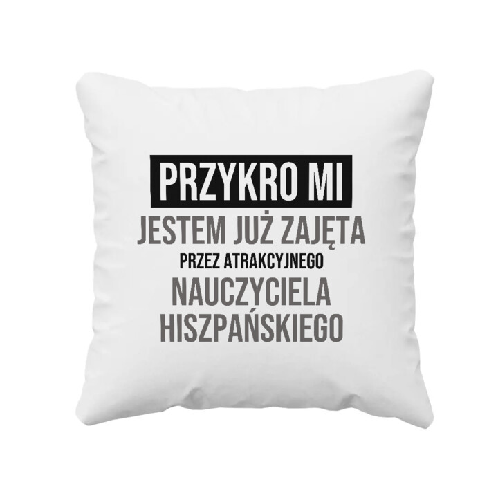 Przykro mi, jestem już zajęta przez atrakcyjnego nauczyciela hiszpańskiego - poduszka na prezent