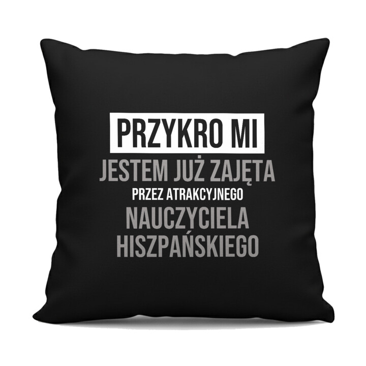 Przykro mi, jestem już zajęta przez atrakcyjnego nauczyciela hiszpańskiego - czarna poduszka na prezent