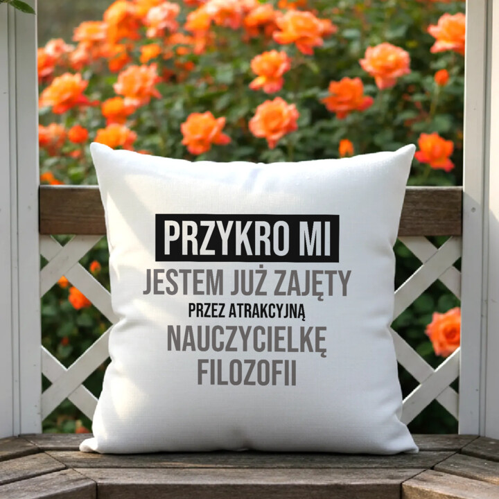 Przykro mi, jestem już zajęty przez atrakcyjną nauczycielkę filozofii - poduszka na prezent