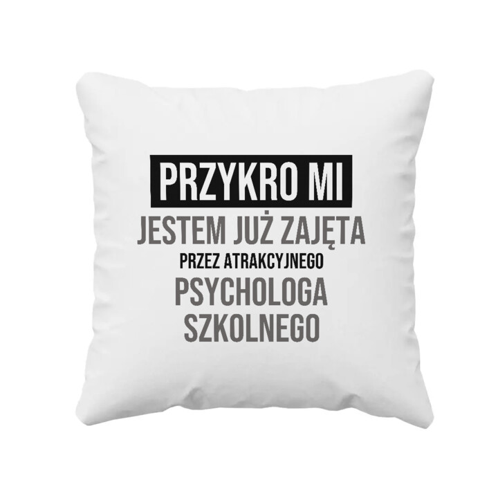 Przykro mi, jestem już zajęta przez atrakcyjnego psychologa szkolnego - poduszka na prezent