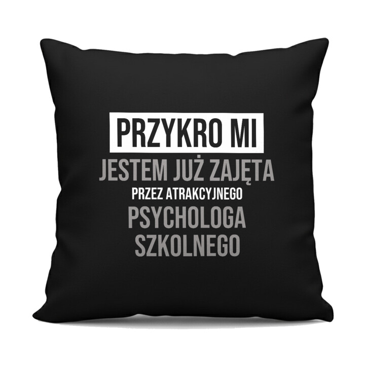 Przykro mi, jestem już zajęta przez atrakcyjnego psychologa szkolnego - czarna poduszka na prezent