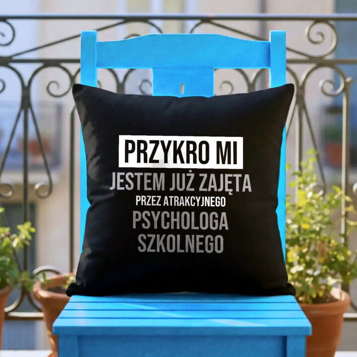 Przykro mi, jestem już zajęta przez atrakcyjnego psychologa szkolnego - czarna poduszka na prezent