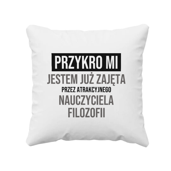 Przykro mi, jestem już zajęta przez atrakcyjnego nauczyciela filozofii - poduszka na prezent