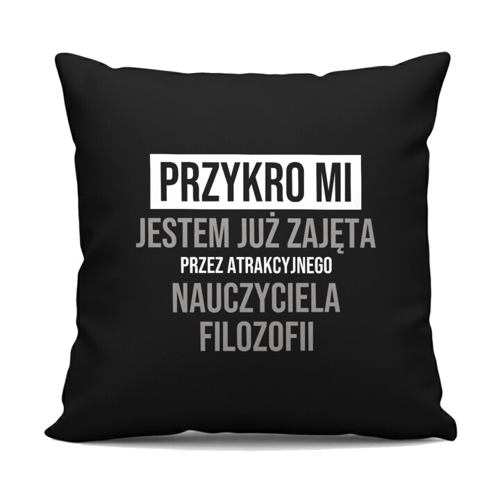 Przykro mi, jestem już zajęta przez atrakcyjnego nauczyciela filozofii - czarna poduszka na prezent