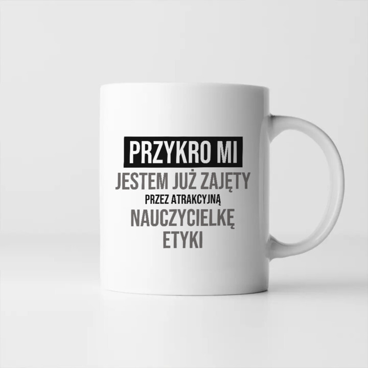 Przykro mi, jestem już zajęty przez atrakcyjną nauczycielkę etyki - kubek na prezent