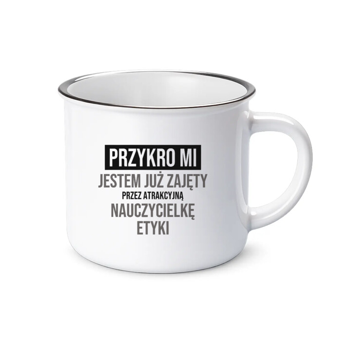 Przykro mi, jestem już zajęty przez atrakcyjną nauczycielkę etyki - kubek emaliowany na prezent