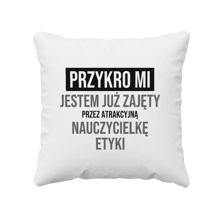 Przykro mi, jestem już zajęty przez atrakcyjną nauczycielkę etyki - poduszka na prezent