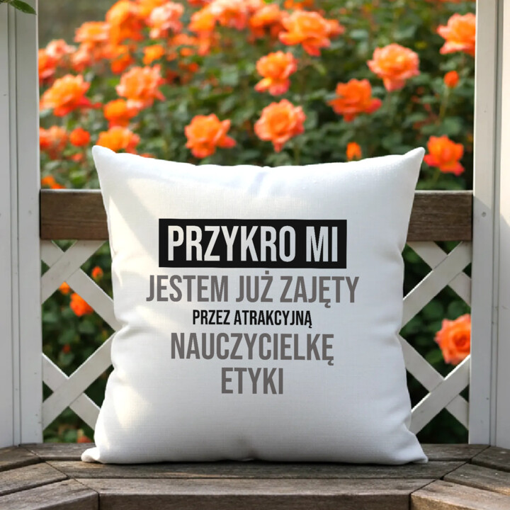 Przykro mi, jestem już zajęty przez atrakcyjną nauczycielkę etyki - poduszka na prezent