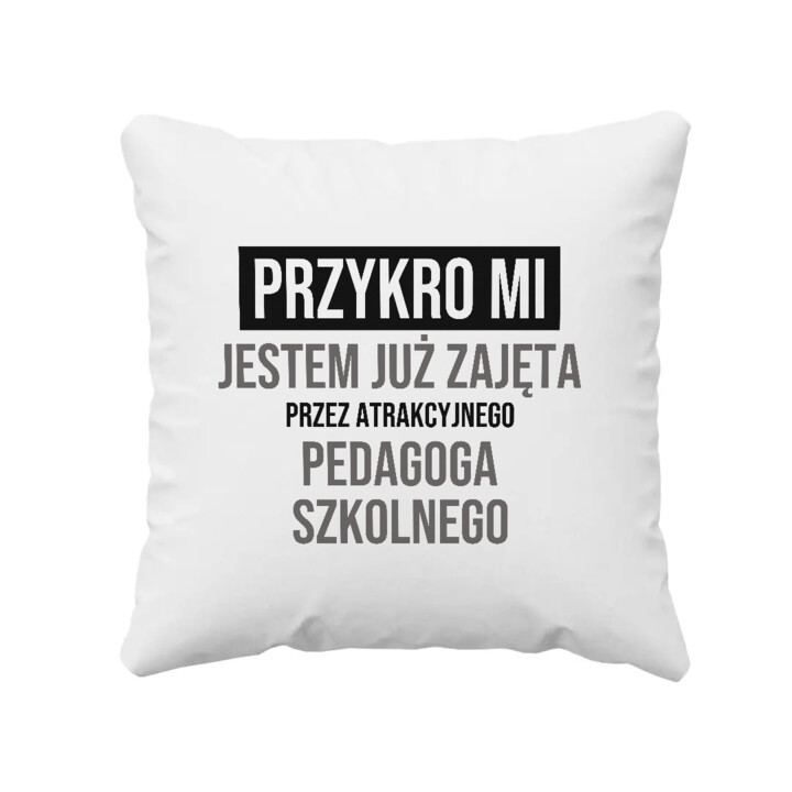 Przykro mi, jestem już zajęta przez atrakcyjnego pedagoga szkolnego - poduszka na prezent