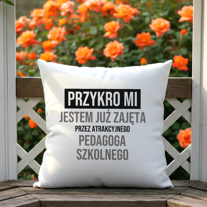 Przykro mi, jestem już zajęta przez atrakcyjnego pedagoga szkolnego - poduszka na prezent