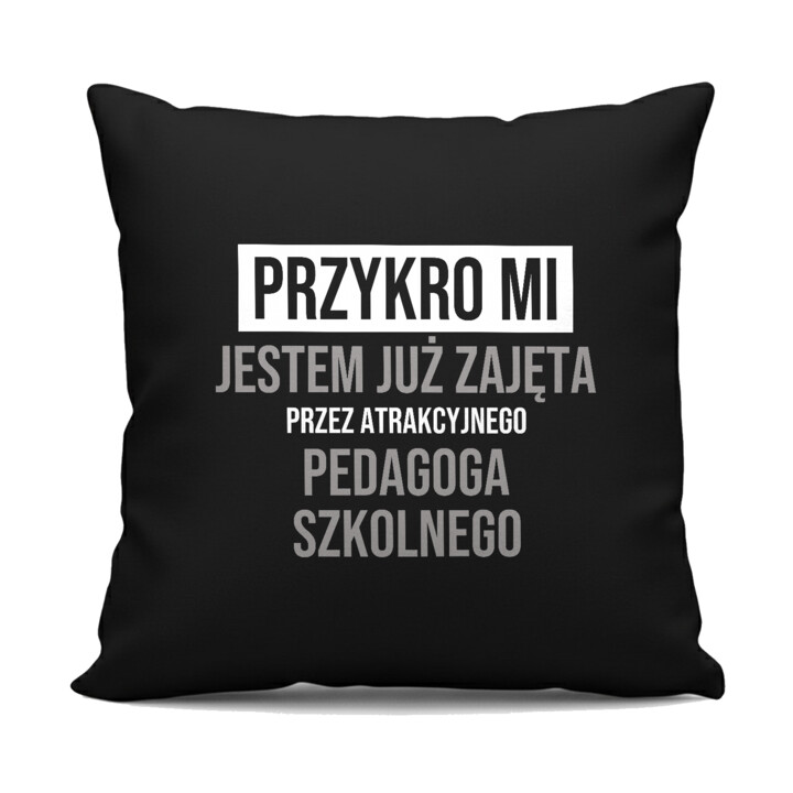 Przykro mi, jestem już zajęta przez atrakcyjnego pedagoga szkolnego - czarna poduszka na prezent