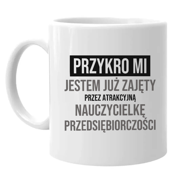 Przykro mi, jestem już zajęty przez atrakcyjną nauczycielkę przedsiębiorczości - kubek na prezent