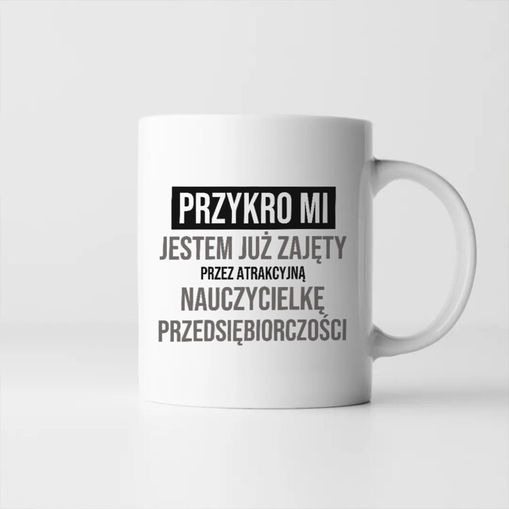Przykro mi, jestem już zajęty przez atrakcyjną nauczycielkę przedsiębiorczości - kubek na prezent