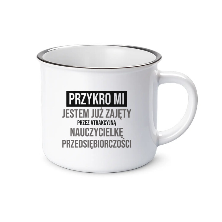 Przykro mi, jestem już zajęty przez atrakcyjną nauczycielkę przedsiębiorczości - kubek emaliowany na prezent
