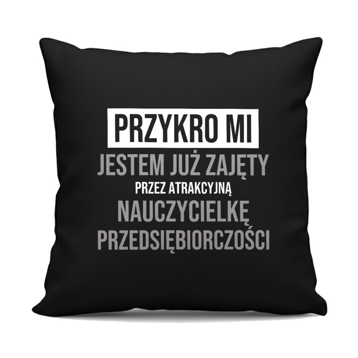 Przykro mi, jestem już zajęty przez atrakcyjną nauczycielkę przedsiębiorczości - czarna poduszka na prezent