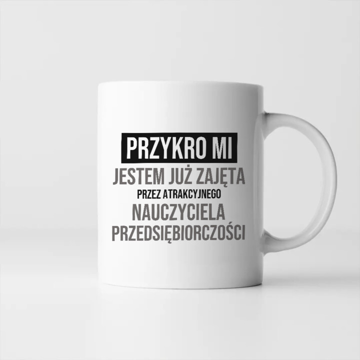 Przykro mi, jestem już zajęta przez atrakcyjnego nauczyciela przedsiębiorczości - kubek na prezent