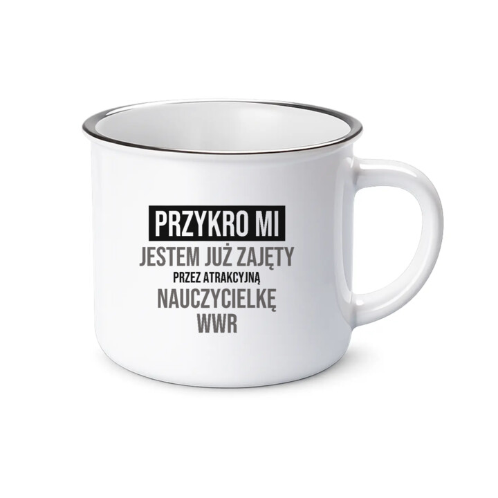 Przykro mi, jestem już zajęty przez atrakcyjną nauczycielkę WWR - kubek emaliowany na prezent