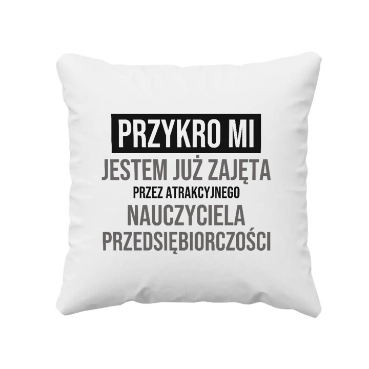 Przykro mi, jestem już zajęta przez atrakcyjnego nauczyciela przedsiębiorczości - poduszka na prezent