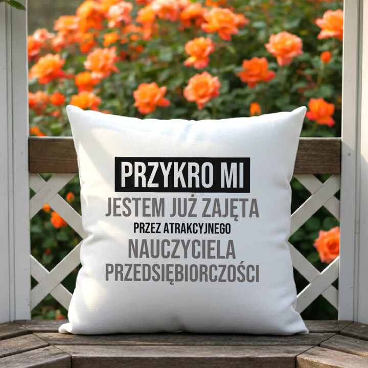 Przykro mi, jestem już zajęta przez atrakcyjnego nauczyciela przedsiębiorczości - poduszka na prezent
