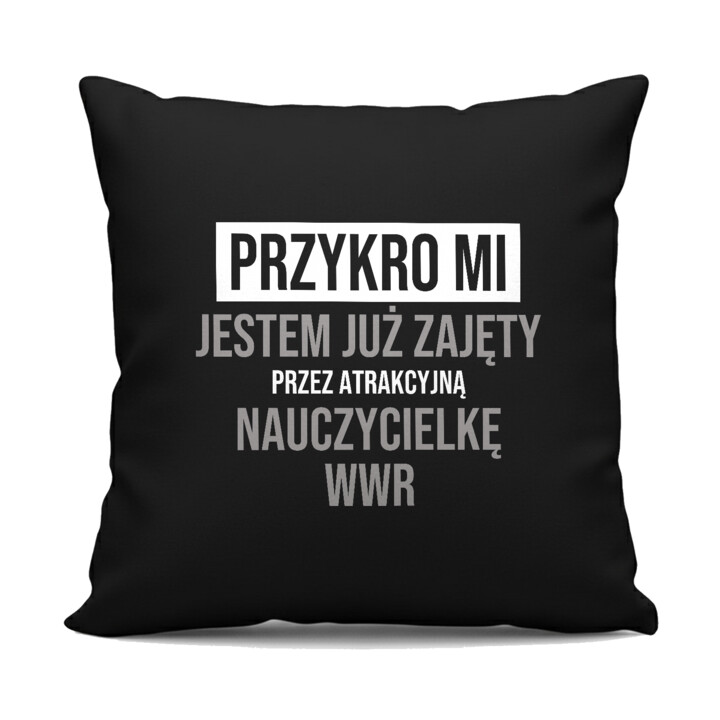 Przykro mi, jestem już zajęty przez atrakcyjną nauczycielkę WWR - czarna poduszka na prezent