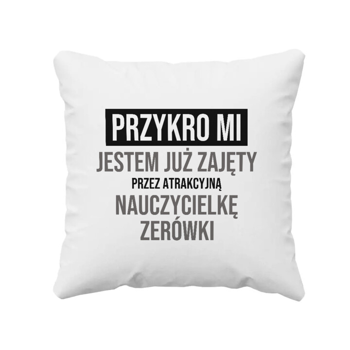 Przykro mi, jestem już zajęty przez atrakcyjną nauczycielkę zerówki - poduszka na prezent