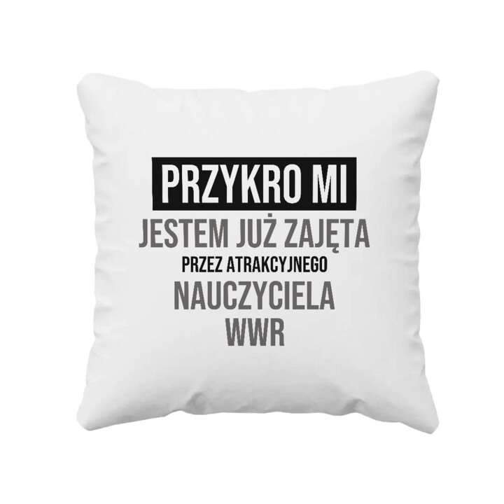Przykro mi, jestem już zajęta przez atrakcyjnego nauczyciela WWR - poduszka na prezent