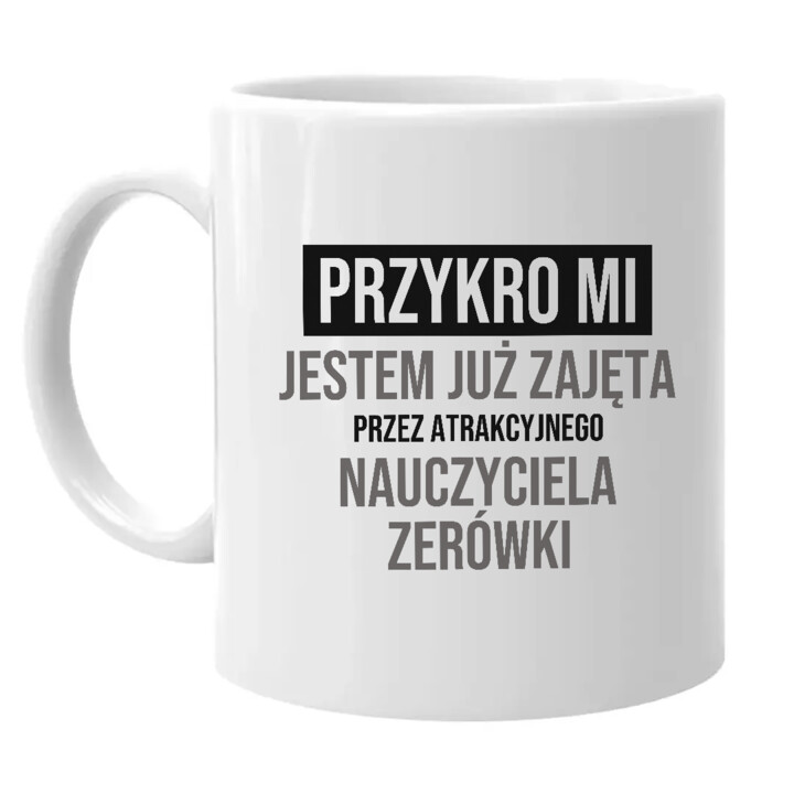 Przykro mi, jestem już zajęta przez atrakcyjnego nauczyciela zerówki - kubek na prezent