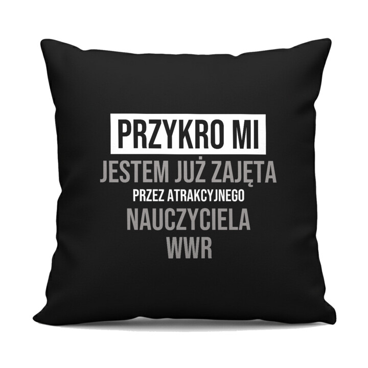 Przykro mi, jestem już zajęta przez atrakcyjnego nauczyciela WWR - czarna poduszka na prezent