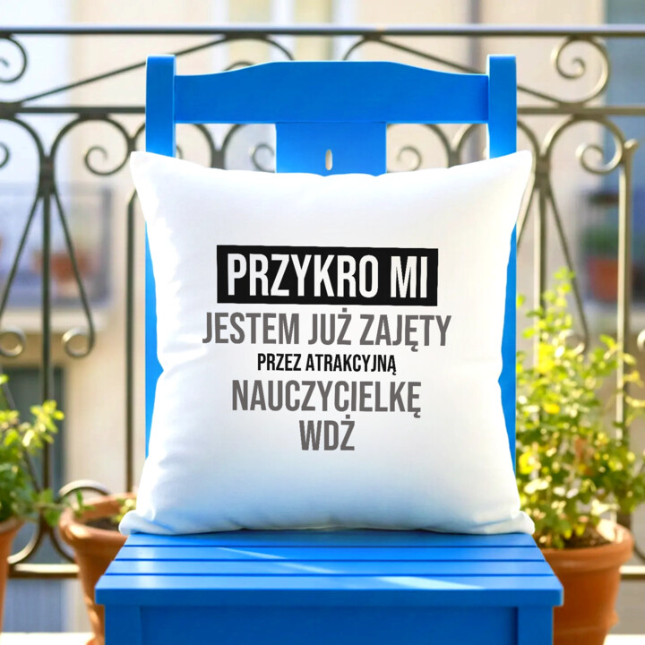 Przykro mi, jestem już zajęty przez atrakcyjną nauczycielkę WDŻ - poduszka na prezent