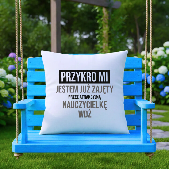 Przykro mi, jestem już zajęty przez atrakcyjną nauczycielkę WDŻ - poduszka na prezent