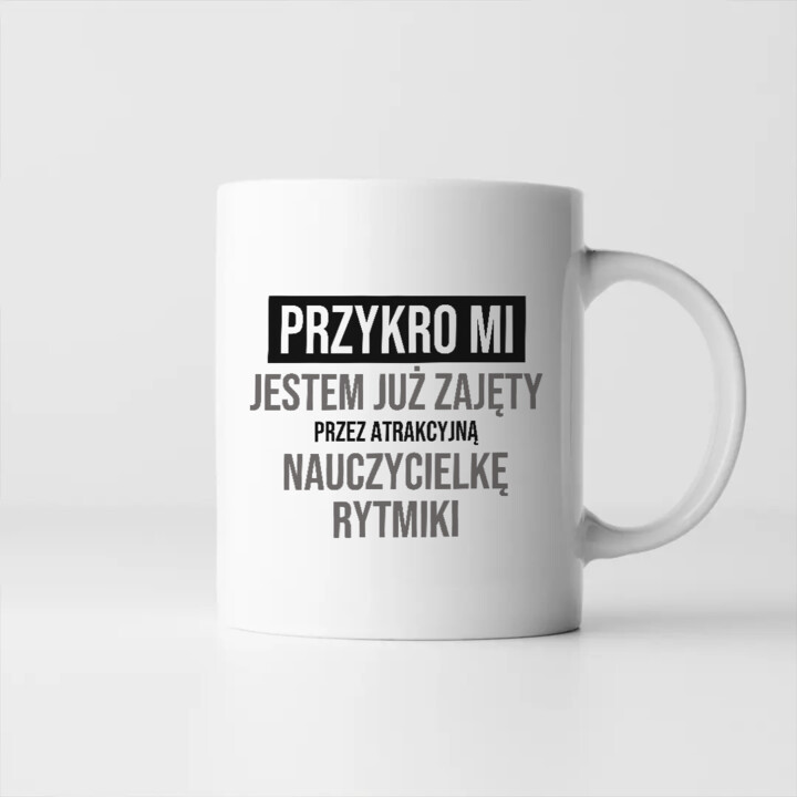 Przykro mi, jestem już zajęty przez atrakcyjną nauczycielkę rytmiki - kubek na prezent