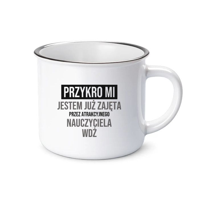 Przykro mi, jestem już zajęta przez atrakcyjnego nauczyciela WDŻ - kubek emaliowany na prezent