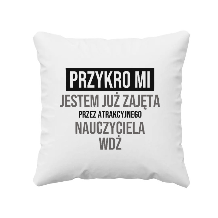 Przykro mi, jestem już zajęta przez atrakcyjnego nauczyciela WDŻ - poduszka na prezent